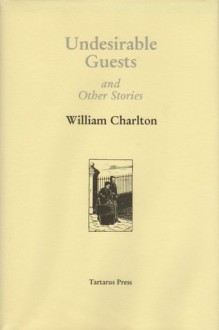 Undesirable Guests and other stories - William Charlton