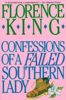 Confessions Of A Failed Southern Lady - Florence King