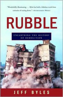 Rubble: Unearthing the History of Demolition - Jeff Byles