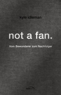 not a fan.: Vom Bewunderer zum Nachfolger. (German Edition) - Kyle Idleman