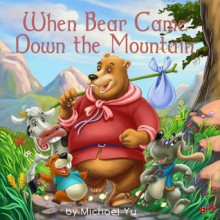 When Bear Came Down the Mountain (A Gorgeous Illustrated Children's Picture Book for Ages 2-10) - Michael Yu