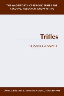 The Wadsworth Casebook Series for Reading, Research and Writing: Trifles (Wadsworth Casebook Series for Reading, Research and Writing) - Laurie G. Kirszner, Stephen R. Mandell