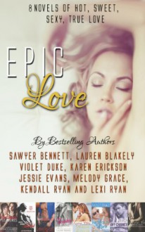 Epic Love: 8 Bestselling Authors, 8 Bestselling Romance Novels - 'Sawyer Bennett', 'Lauren Blakely', 'Violet Duke', 'Karen Erickson', Jessie Evans, 'Melody Grace', 'Kendall Ryan', 'Lexi Ryan'