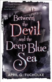 Between the Devil and the Deep Blue Sea - April Genevieve Tucholke