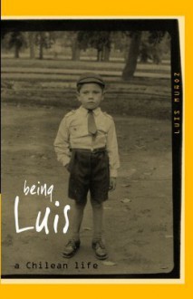 Being Luis: A Chilean Life - Luis Muñoz