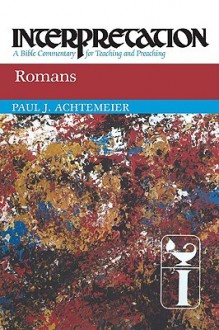 Romans: Interpretation: A Bible Commentary for Teaching and Preaching - Paul J. Achtemeier