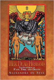 Her Dead Husband: The Overthrow of Fate, Time, and Death - Alexandre De S Ve