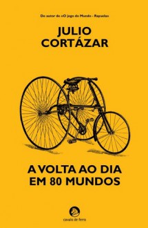 A Volta ao Dia em 80 Mundos - Julio Cortázar, Alberto Simões