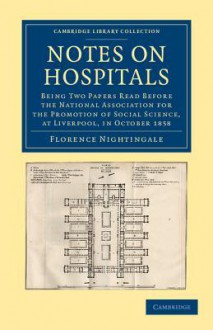 Notes on Hospitals: Being Two Papers Read Before the National Association for the Promotion of Social Science, at Liverpool, in October 1858 - Florence Nightingale