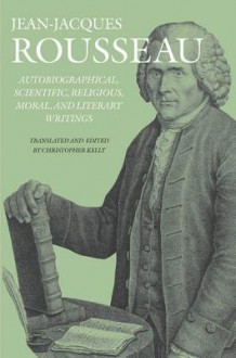 Autobiographical, Scientific, Religious, Moral, and Literary Writings - Jean Rousseau, Christopher Kelly