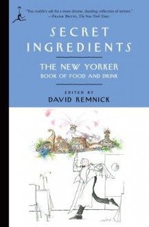 Secret Ingredients: The New Yorker Book of Food and Drink - David Remnick