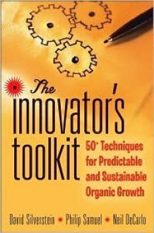 The Innovator's Toolkit: 50+ Techniques for Predictable and Sustainable Organic Growth - David Silverstein, Neil DeCarlo, Philip Samuel