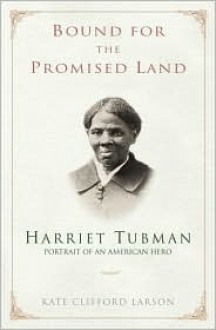 Bound for the Promised Land: Harriet Tubman, Portrait of an American Hero - Kate Clifford Larson