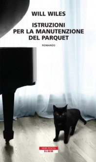 Istruzioni per la manutenzione del parquet (Bloom) (Italian Edition) - Will Wiles, Simona Fefè