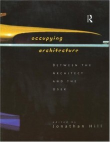 Occupying Architecture: Between the Architect and the User - Jonathan Hill