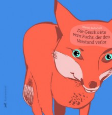 Die Geschichte Vom Fuchs, Der Den Verstand Verlor - Martin Baltscheit