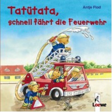 Tatütata, schnell fährt die Feuerwehr - Antje Flad