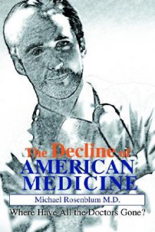 The Decline of American Medicine: Where Have All the Doctors Gone? - Michael Rosenblum