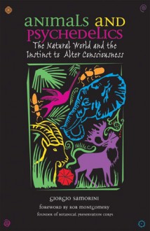 Animals and Psychedelics: The Natural World and the Instinct to Alter Consciousness - Giorgio Samorini, Robert Montgomery