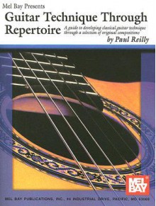 Guitar Technique Through Repertoire: A Guide to Developing Classical Guitar Technique Through a Selection of Original Compositions - Paul Reilly