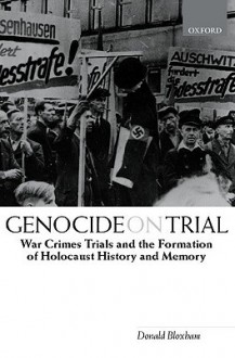 Genocide on Trial: War Crimes Trials and the Formation of Holocaust History and Memory - Donald Bloxham