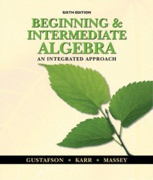 Beginning and Intermediate Algebra: An Integrated Approach - R. David Gustafson, Rosemary Karr, Marilyn Massey