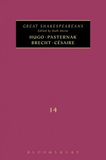 Hugo, Pasternak, Brecht, Césaire: Great Shakespeareans: Volume XIV - Ruth Morse