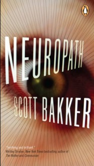 Neuropath: A Killer Who Will Get Inside Your Head. Literally - R. Scott Bakker