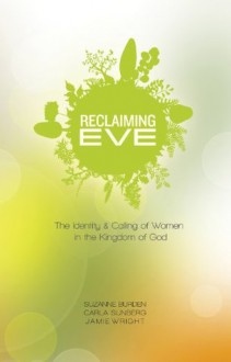 Reclaiming Eve: The Identity and Calling of Women in the Kingdom of God - Suzanne Burden, Carla Sunberg, Jamie Wright