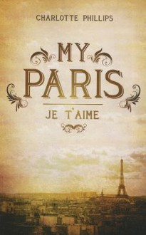 My Paris: Je T'Aime - Charlotte Phillips