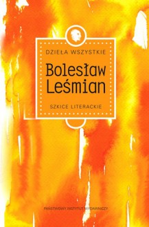 Szkice literackie - Bolesław Leśmian