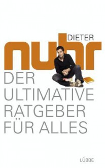 Der Ultimative Ratgeber Für Alles - Dieter Nuhr