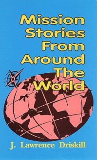 Mission Stories from Around the World - J. Lawrence Driskill, J. Christy Wilson Jr.