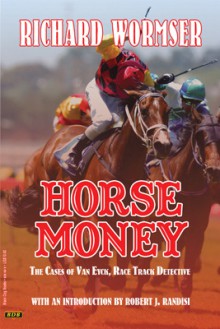 Horse Money: The Cases Of Van Eyck, Racetrack Detective - Richard Wormser, Robert J. Randisi, Tom Roberts