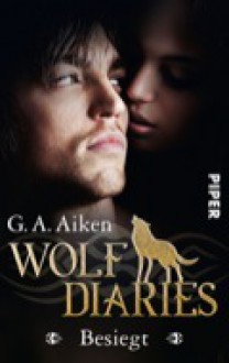 Besiegt (Wolf Diaries #2) - Shelly Laurenston, G.A. Aiken