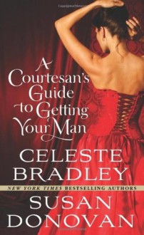 A Courtesan's Guide to Getting Your Man - Susan Donovan, Celeste Bradley