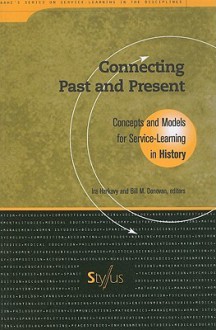 Connecting Past and Present: Concepts and Models for Service Learning in History (Service Learning in the Disciplines Series) - Ira Harkavy