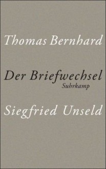 Der Briefwechsel - Thomas Bernhard, Siegfried Unseld, Raimund Fellinger