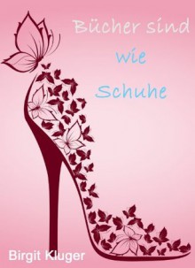 Bücher sind wie Schuhe (German Edition) - Birgit Kluger