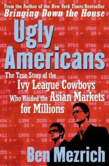 Ugly Americans: The True Story of the Ivy League Cowboys Who Raided the Asian Markets for Millions (Audio) - Ben Mezrich