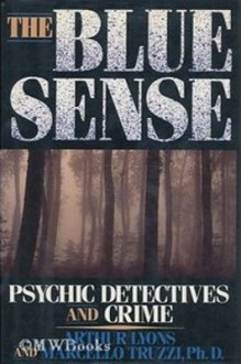 The Blue Sense: Psychic Detectives And Crime - Arthur Lyons, Marcello Truzzi