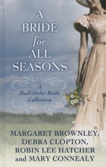 A Bride for All Seasons: The Mail-Order Bride Collection - Margaret Brownley, Debra Clopton, Mary Connealy, Robin Lee Hatcher