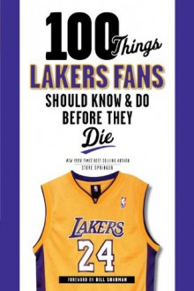 100 Things Lakers Fans Should Know & Do Before They Die (100 Things...Fans Should Know) - Steve Springer, Bill Sharman