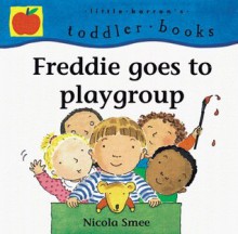 Freddie Goes to Playgroup - Nicola Smee