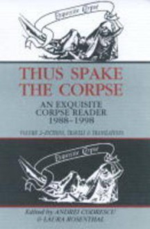 Thus Spake the Corpse: An Exquisite Corpse Reader 1988-98: Vol 2, Fictions. Travels & Translations - Andrei Codrescu, Laura Rosenthal