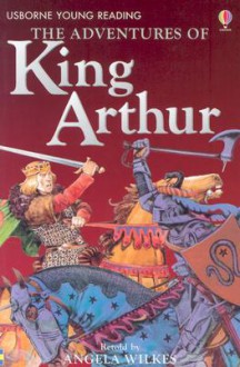 The Adventures of King Arthur - Angela Wilkes, Gill Harvey