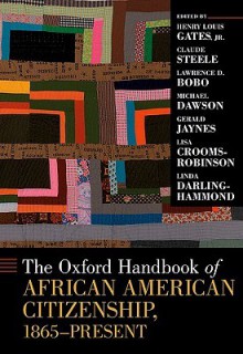 The Oxford Handbook of African American Citizenship, 1865-Present - Henry Louis Gates Jr., Claude Steele, Lawrence D. Bobo, Michael Dawson, Gerald Jaynes, Lisa Crooms-Robinson, Linda Darling-Hammond