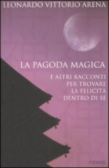 La pagoda magica e altri racconti per trovare la felicità dentro di sé - Leonardo Vittorio Arena