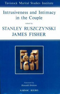 Intrusiveness and Intimacy in the Couple - James Fisher, Stanley Ruszczynski