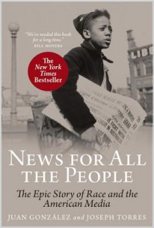 News for All the People: The Epic Story of Race and the American Media - Juan Gonzalez, Joseph Torres